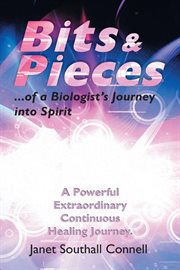 Bits & pieces. A Powerful Extraordinary Continuous Healing Journey. cover image cdn