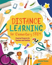 Distance learning for elementary STEM : creative projects for teachers and families cover image cdn