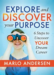 Explore and discover your purpose : 6 steps to uncover your dream career cover image cdn