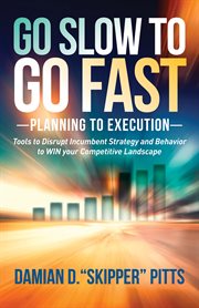 Go slow to go fast. Planning to Execution: Tools to Disrupt Incumbent Strategy & Behavior to WIN your Competitive Landsc cover image cdn
