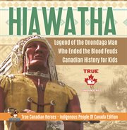 Hiawatha - legend of the onondaga man who ended the blood feuds canadian history for kids true cover image cdn