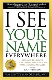 I see your name everywhere : leverage the power of the media to grow your fame, wealth and success cover image cdn