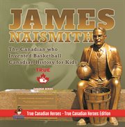James naismith - the canadian who invented basketball canadian history for kids true canadian h. The Canadian who Invented Basketball Canadian History for Kids True Canadian H cover image cdn