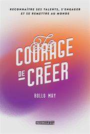 Le courage de créer - nouvelle édition. Reconnaître ses Talents, s'engager et se Remettre au Monde cover image cdn