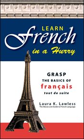 Learn French in a hurry : grasp the basics of français tout de suite! cover image cdn