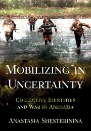 Mobilizing in uncertainty : collective identities and war in Abkhazia cover image cdn