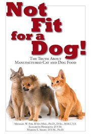 Not fit for a dog!. The Truth About Manufactured Dog and Cat Food cover image cdn