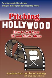 Pitching hollywood. How to Sell Your TV Show and Movie Ideas cover image cdn