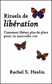 Rituels de libération. Comment libérer plus de place pour ta nouvelle vie cover image cdn