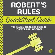Robert's rules quickstart guide : the simplified beginner's guide to Robert's rules of order cover image cdn