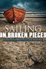 Sailing on broken pieces. Essential Survival Skills for Recovery from Mental Illness cover image cdn