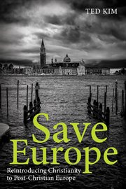 SAVE EUROPE; : REINTRODUCING CHRISTIANITY TO POST-CHRISTIAN EUROPE cover image cdn