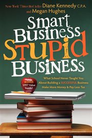 Smart business, stupid business : what school never taught you about building a successful business - make more money and pay less tax cover image cdn