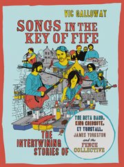 Songs in the key of Fife : the intertwining stories of The Beta Band, King Creosote, KT Tunstall, James Yorkston and the Fence Collective cover image cdn