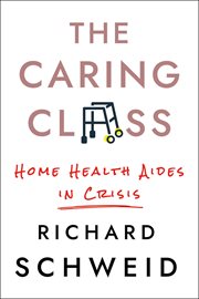 The caring class : home health aides in crisis cover image cdn