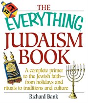 The everything Judaism book : a complete primer to the Jewish faith-- from holidays and rituals to traditions and culture cover image cdn