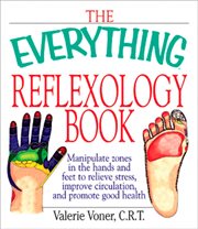 The Everything Reflexology Books : Manipulate Zones in the Hands and Feet to Relieve Stress, Improve Circulation, and Promote Good Health cover image cdn