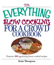 The everything slow cooking for a crowd cookbook : features 300 appetizing home-cooked recipes cover image cdn