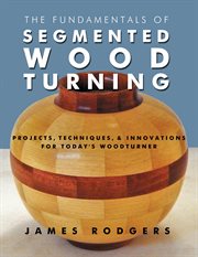 The fundamentals of segmented woodturning : projects, techniques & innovations for today's woodturner cover image cdn