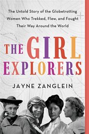 The girl explorers. The Untold Story of the Globetrotting Women Who Trekked, Flew, and Fought Their Way Around the World cover image cdn