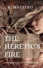 The heretic's fire. Sacrilegious: Secrets of the Inquisition cover image cdn