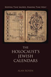 The Holocaust's Jewish calendars : keeping time sacred, making time holy cover image cdn