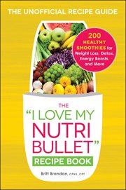 The "I love my Nutribullet" recipe book : 200 healthy smoothies for weight loss, detox, energy boost, and more cover image cdn