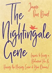 NIGHTINGALE GENE : lessons to living a balanced life and having the nursing career of your dreams cover image cdn