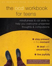 The OCD workbook for teens : mindfulness and CBT skills to help you overcome unwanted thoughts and compulsions cover image cdn