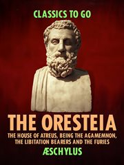 The oresteia: the house of atreus, being the agamemnon, the libitation bearers and the furies cover image cdn