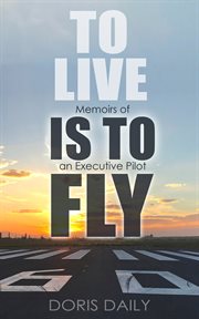 To live is to fly. Memoirs of an Executive Pilot cover image cdn