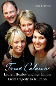 True colours : Lauren Huxley and her family : from tragedy to triumph cover image cdn