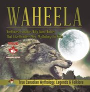 Waheela - northwest canada's wily giant wolves that like headless men mythology for kids true c cover image cdn