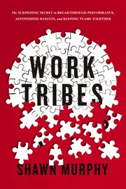 Work tribes : the surprising secret to breakthrough performance, astonishing results, and keeping teams together cover image cdn