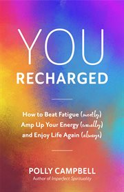 You, recharged. How to Beat Fatigue (Mostly), Amp Up Your Energy (Usually), and Enjoy Life Again (Always) cover image cdn