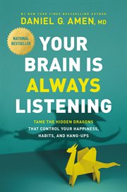 Your brain is always listening : tame the hidden dragons that control your happiness, habits, and hang-ups cover image cdn