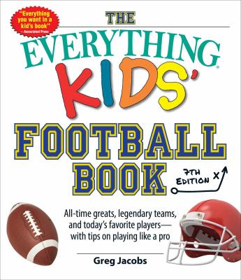 The everything kids' football book : the all-time greats, legendary teams, today's superstars-- and tips on playing like a pro  cover image cdn