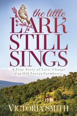 The little lark still sings : a true story of love, change & an old tuscan farmhouse  cover image cdn