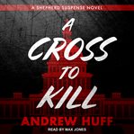 A Cross to Kill : Shepherd Suspense Series, Book 1 cover image cdn