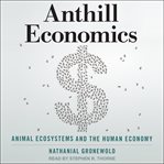 Anthill economics : animal ecosystems and the human economy cover image cdn