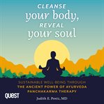 Cleanse Your Body, Reveal Your Soul : Sustainable Well-Being Through the Ancient Power of Ayurveda Panchakarma Therapy cover image cdn