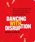 Dancing with Disruption : The 7 Secrets to Thriving on Massive Change So the Best People Want to Partner with You cover image cdn
