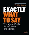 Exactly What to Say : The Magic Words for Influence and Impact cover image cdn