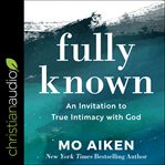Fully known : an invitation to true intimacy with God cover image cdn