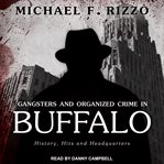 Gangsters and organized crime in Buffalo : history, hits and headquarters cover image cdn