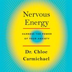 Nervous energy : harness the power of your anxiety cover image cdn