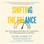 Shifting the balance : how top organizations beat the competition by combining intuition with data cover image cdn