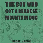 The Boy That Got a Bernese Mountain Dog cover image cdn