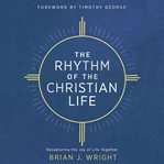 The rhythm of the Christian life : recapturing the joy of life together cover image cdn