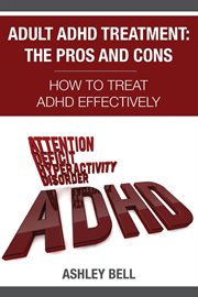 Adult ADHD treatment, the pros and cons : how to treat ADHD effectively cover image cdn
